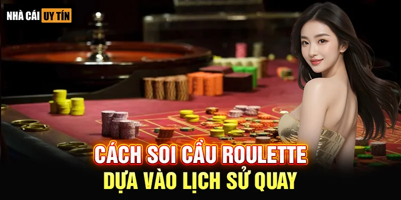 Cách Soi Cầu Roulette – Dựa Vào Lịch Sử Quay