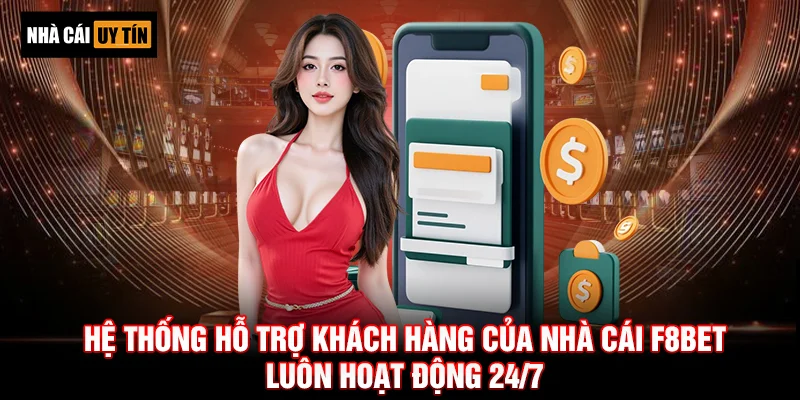 Hệ thống hỗ trợ khách hàng của nhà cái F8BET luôn hoạt động 24/7