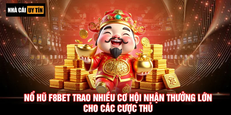 Nổ hũ F8BET trao nhiều cơ hội nhận thưởng lớn cho các cược thủ