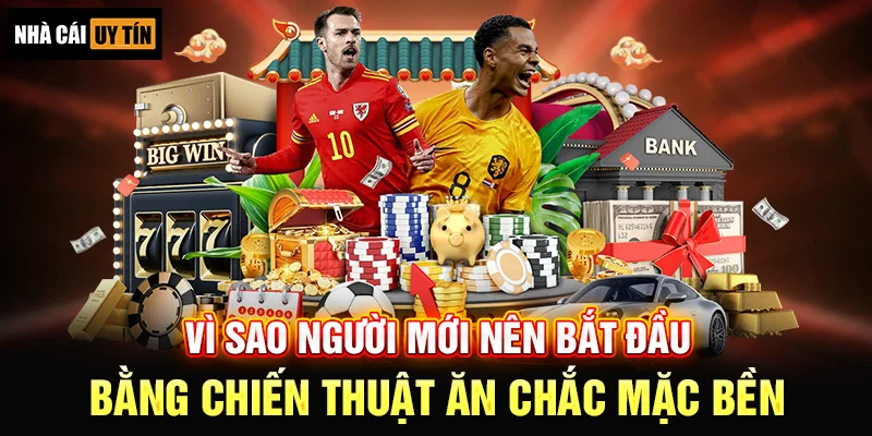 Vì sao người mới nên bắt đầu bằng chiến thuật Ăn Chắc Mặc Bền